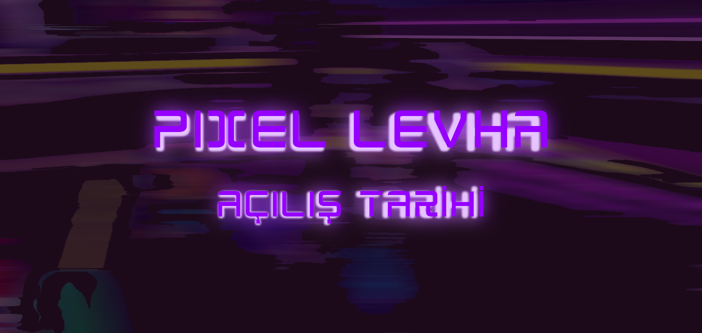 Haber - PIXEL LEVHA AÇILIŞ TARİHİ